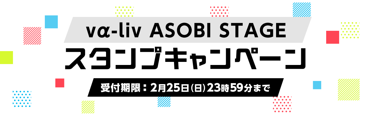 vα-liv ASOBI STAGEスタンプキャンペーン 受付期限：2月25日(日)23時59分まで